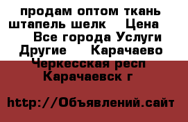 продам оптом ткань штапель-шелк  › Цена ­ 370 - Все города Услуги » Другие   . Карачаево-Черкесская респ.,Карачаевск г.